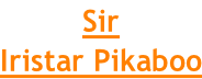 Sir  Iristar Pikaboo